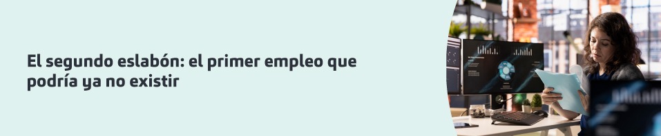 el segundo eslabón. el primer empleo que podría ya no existir